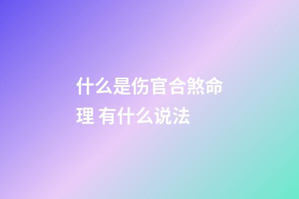什么是伤官合煞命理 有什么说法